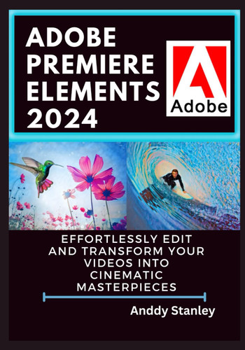 Adobe Premiere Elements 2024: Effortlessly Edit and Transform Your