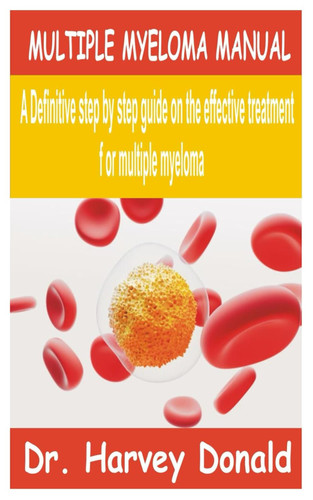 Multiple Myeloma Manual: a Definitive Step by Step Guide on the