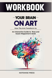 Workbook: Your Brain on Art: A practical Guide to How the Arts