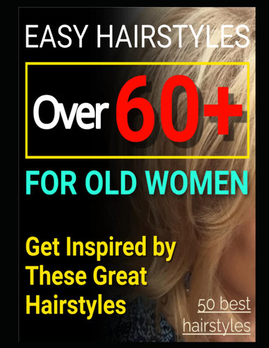Easy Hairstyles Over 60+ for Old Women: Get Inspired by These Great