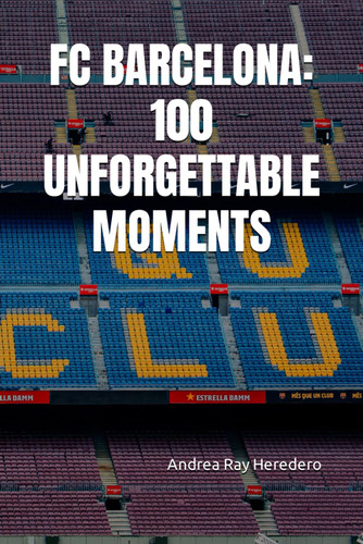 Fc Barcelona: 100 Unforgettable Moments