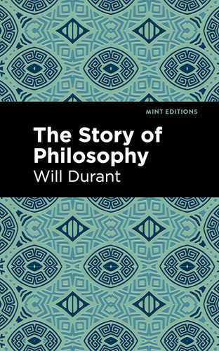 The Story of Philosophy: The Lives and Opinions of the Greater