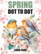 Spring Dot to Dot Book: Large Print Dot to Dots For Adults and Seniors