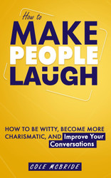 How to Make People Laugh: How to Be Witty Become More Charismatic and