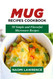 MUG RECIPES COOKBOOK: 50 Simple and Flavorful Microwave Recipes
