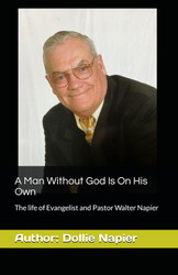 A Man Without God Is On His Own: The life of Evangelist and Pastor