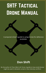 SHTF Tactical Drone Manual: A prepared citizen's guide to using