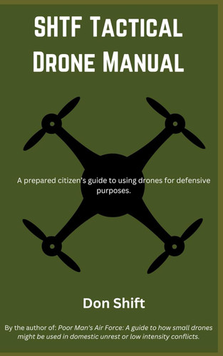 SHTF Tactical Drone Manual: A prepared citizen's guide to using
