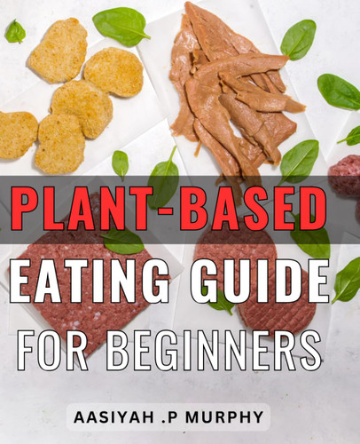 Plant-Based Eating Guide For Beginners