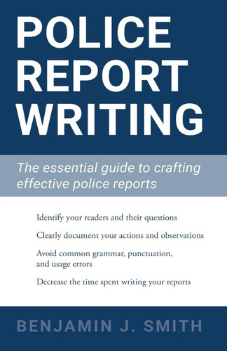 Police Report Writing: The essential guide to crafting effective