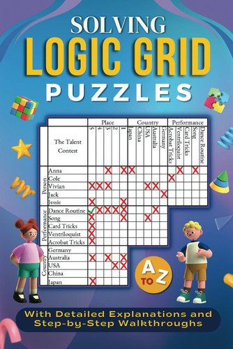 Solving Logic Grid Puzzles A to Z: With Detailed Explanations and