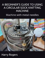 A Beginner'S Guide to Using a Circular Sock Knitting Machine: Machine