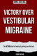 Victory Over Vestibular Migraine: The ACTION Plan for Healing &