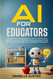 AI FOR EDUCATORS: Embrace New Technologies to Enrich Curriculum