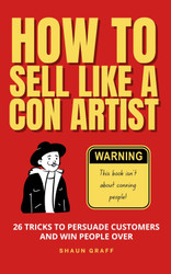 How to Sell Like a Con Artist: 26 Tricks To Persuade Customers and