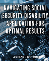 Navigating Social Security Disability Application for Optimal Results