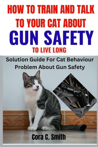 How to Train and Talk to Your Cat About Gun Safety to Live Long