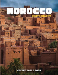 Morocco Photography: Coffee Table Book A wonderful collection of