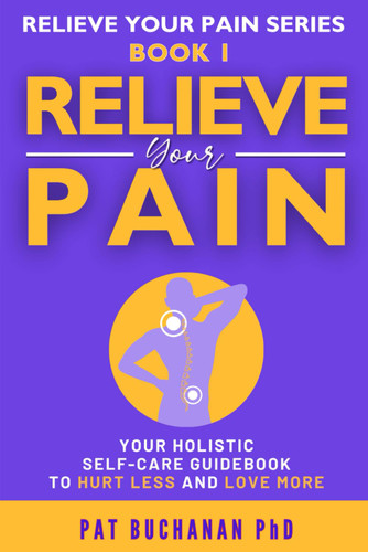 Relieve Your Pain: Your Holistic Self-Care Guidebook to Hurt Less and