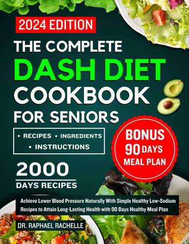 The Complete Dash Diet Cookbook for Seniors 2024