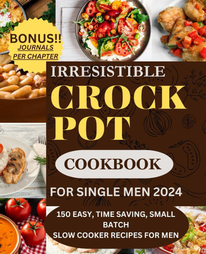 Irresistible Crockpot cookbook for single men 2024