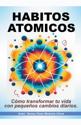 Habitos atomicos. Como transformar tu vida con pequeoos cambios