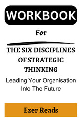 WORKBOOK for The Six Disciplines of Strategic Thinking