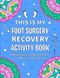 This Is My Foot Surgery Recovery Activity Book: Funny After Foot