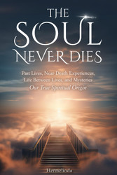 The soul never dies: Past Lives Near-Death Experiences Life Between