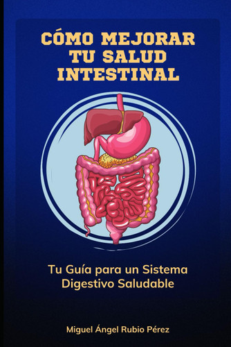 Como Mejorar tu Salud Intestinal: Tu Guia para un Sistema Digestivo