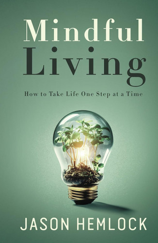 Mindful Living: How to Take Life One Step at a Time