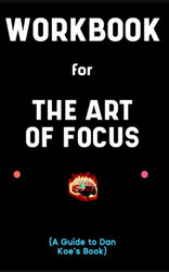 Workbook for The Art of Focus By Dan Koe