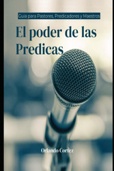 El poder de las predicas: Guia para pastores predicadores y maestros