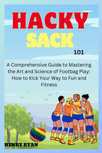 Hacky Sack 101: A Comprehensive Guide to Mastering the Art and