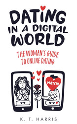 Dating In A Digital World: The Woman's Guide to Online Dating