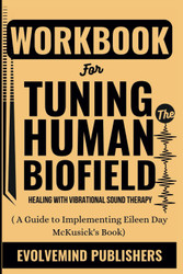 Workbook For Tuning the Human Biofield: Healing with Vibrational