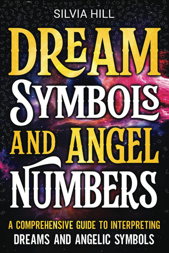 Dream Symbols and Angel Numbers: A Comprehensive Guide to