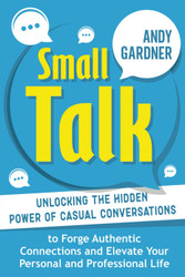 Small Talk: Unlocking the Hidden Power of Casual Conversations to