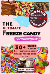 The Ultimate Freeze Candy Cookbook: 30+ Sweet Alchemy for Nurturing