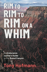 Rim to Rim to Rim on a Whim: An Endurance Junkie's Guide to the Grand