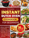The Complete Instant Dutch Oven Cookbook for Beginners