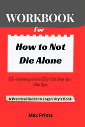 Workbook For How to Not Die Alone: A Practical Guide to Logan Ury's