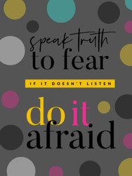Speak Truth To Fear If It Doesn't Listen Do It Afraid