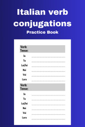 Italian verb conjugations practice book: Charts to learn the Italian