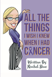 All the Things I Wish I Knew When I Had Cancer