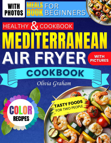 Mediterranean Air Fryer Healthy Cookbook with Pictures for Beginners