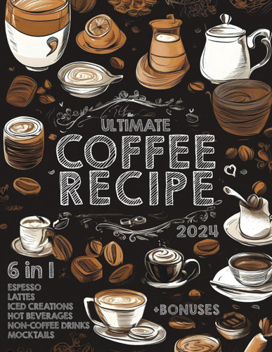 The Ultimate Coffee Recipe Book: Unlock 180 Creative Coffee Delights