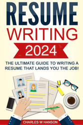 Resume: Writing 2024 The Ultimate Guide to Writing a Resume that