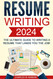 Resume: Writing 2024 The Ultimate Guide to Writing a Resume that