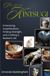 The Art of Kintsugi: Embracing Imperfections Finding Strength and
